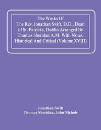 Produktbild: The Works Of The Rev. Jonathan Swift, D.D., Dean Of St. Patricks, Dublin Arranged By Thomas Sheridan A.M. With Notes, Historical And Critical (Volume