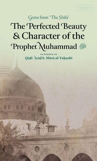 Produktbild: The Perfected Beauty & Character of the Prophet Muhammad &iquest; (HB)