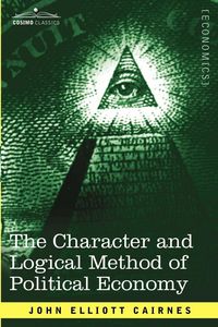 Produktbild: The Character and Logical Method of Political Economy