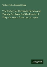 Produktbild: The History of Hernando de Soto and Florida. Or, Record of the Events of Fifty-six Years, from 1512 to 1568
