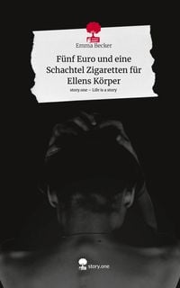 Produktbild: F&uuml;nf Euro und eine Schachtel Zigaretten f&uuml;r Ellens K&ouml;rper. Life is a Story - story.one
