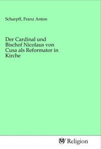 Produktbild: Der Cardinal und Bischof Nicolaus von Cusa als Reformator in Kirche
