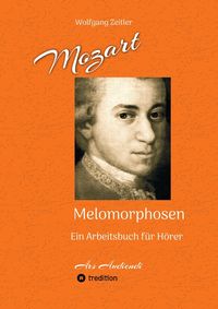 Produktbild: Mozart - Melomorphosen: Fr&uuml;chte der Musikmeditation, sichtbar gemachte Informationsmatrix ausgew&auml;hlter Musikst&uuml;cke, Gestaltwerkzeuge f&uuml;r Musikh&ouml;rer; o