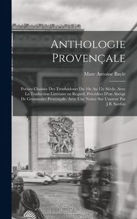 Produktbild: Anthologie proven&ccedil;ale; po&eacute;sies choisies des troubadours du 10e au 15e si&egrave;cle, avec la traduction litt&eacute;raire en regard, pr&eacute;c&eacute;d&eacute;es d'un abr&eacute;g&eacute; de gramma