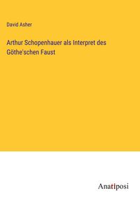 Produktbild: Arthur Schopenhauer als Interpret des G&ouml;the'schen Faust