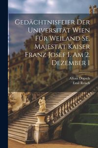 Produktbild: Ged&auml;chtnisfeier der Universit&auml;t Wien f&uuml;r Weiland Se. Majest&auml;t Kaiser Franz Josef I. am 2. Dezember 1