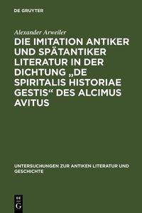 Produktbild: Die Imitation antiker und sp&auml;tantiker Literatur in der Dichtung "De spiritalis historiae gestis" des Alcimus Avitus