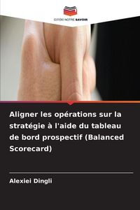 Produktbild: Aligner les op&eacute;rations sur la strat&eacute;gie &agrave; l'aide du tableau de bord prospectif (Balanced Scorecard)