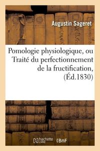 Produktbild: Pomologie Physiologique, Ou Trait&eacute; Du Perfectionnement de la Fructification, (&Eacute;d.1830)