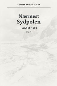 Produktbild: N&aelig;rmest Sydpolen - Aaret 1900. Del 1