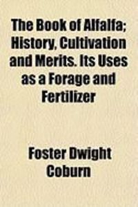Produktbild: The Book of Alfalfa; History, Cultivation and Merits. Its Uses as a Forage and Fertilizer