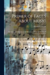 Produktbild: Primer of Facts About Music: Questions and Answers on the Elements of Music for the use of Teachers and Students