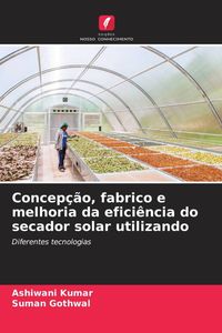Produktbild: Concep&ccedil;&atilde;o, fabrico e melhoria da efici&ecirc;ncia do secador solar utilizando