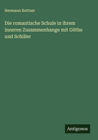 Produktbild: Die romantische Schule in ihrem inneren Zusammenhange mit G&ouml;the und Schiller