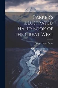 Produktbild: Parker's Illustrated Hand Book of the Great West