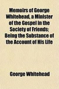 Produktbild: Memoirs of George Whitehead, a Minister of the Gospel in the Society of Friends; Being the Substance of the Account of His Life