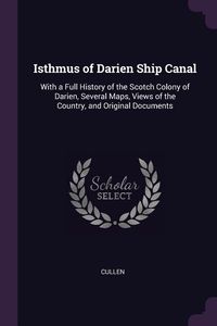 Bild vom Artikel Isthmus of Darien Ship Canal: With a Full History of the Scotch Colony of Darien, Several Maps, Views of the Country, and Original Documents vom Autor Cullen