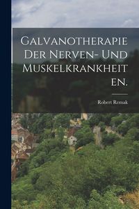 Produktbild: Galvanotherapie der Nerven- und Muskelkrankheiten.
