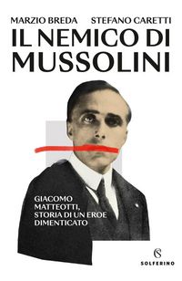 Produktbild: Il nemico di Mussolini. Giacomo Matteotti, storia di un eroe dimenticato
