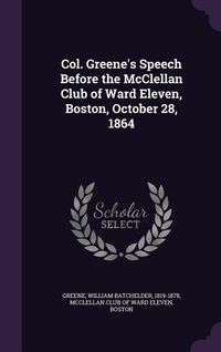 Produktbild: Col. Greene's Speech Before the McClellan Club of Ward Eleven, Boston, October 28, 1864