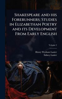 Produktbild: Shakespeare and his Forerunners; Studies in Elizabethan Poetry and its Development From Early English