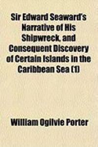 Produktbild: Sir Edward Seaward's Narrative of His Shipwreck, and Consequent Discovery of Certain Islands in the Caribbean Sea (1)