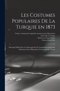 Produktbild: Les costumes populaires de la Turquie en 1873: Ouvrage publié sous le patronage de la Commission impériale ottomane pour l'Exposition univ