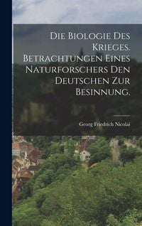 Produktbild: Die Biologie des Krieges. Betrachtungen eines Naturforschers den Deutschen zur Besinnung.