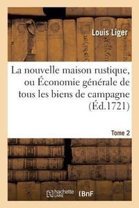 Produktbild: La Nouvelle Maison Rustique, Ou &Eacute;conomie G&eacute;n&eacute;rale de Tous Les Biens de Campagne. Tome 2