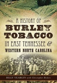 Produktbild: A History of Burley Tobacco in East Tennessee & Western North Carolina