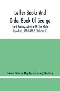 Produktbild: Letter-Books And Order-Book Of George, Lord Rodney, Admiral Of The White Squadron, 1780-1782 (Volume Ii)