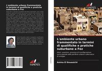 Produktbild: L'ambiente urbano frammentato in termini di qualifiche e pratiche suburbane a Fez
