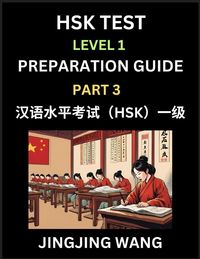 Produktbild: HSK Test Level 1 Preparation Guide (Part 3)- A Beginner's Study Material to Self-learn Mandarin Chinese Characters, Words, Example Sentences, Vocabulary, Essays and Stories to Pass Hanyu Shuiping Kaoshi, Easy Lessons, Books for HSK All Levels