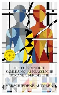 Produktbild: Die Ehe-Revolte Sammlung - 3 klassische Romane &uuml;ber die Ehe