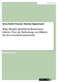 Produktbild: Willy Brandts Kniefall im Warschauer Ghetto. &Uuml;ber die Bedeutung von Bildern f&uuml;r den Geschichtsunterricht