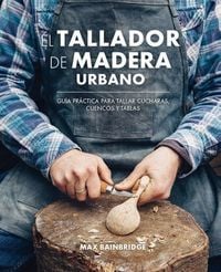 Produktbild: El tallador de madera urbano : gu&iacute;a pr&aacute;ctica para tallar cucharas, cuencos y tablas