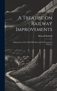 Produktbild: A Treatise on Railway Improvements: Explanatory of the Chief Difficulties and Inconveniences Which A