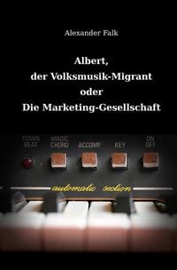 Produktbild: Albert, der Volksmusik-Migrant oder Die Marketing-Gesellschaft