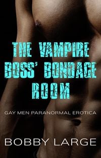 Produktbild: The Vampire Boss' Bondage Room: Gay Men Paranormal Erotica