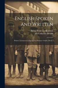 Produktbild: English Spoken and Written: Primer. Lessons in Language for Primary Grades, Book 1