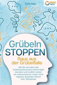 Produktbild: Gr&uuml;beln stoppen - Raus aus der Gr&uuml;belfalle: Wie Sie ab sofort das Gedankenkarussel in Ihrem Kopf beenden und endlich wieder ein unbeschwertes Leben oh