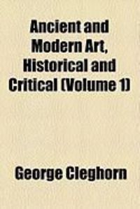 Produktbild: Ancient and Modern Art, Historical and Critical (Volume 1)