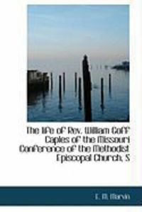 Produktbild: The Life of REV. William Goff Caples of the Missouri Conference of the Methodist Episcopal Church, S