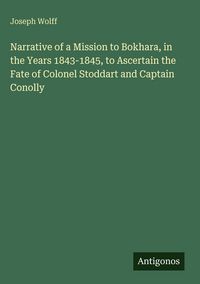 Produktbild: Narrative of a Mission to Bokhara, in the Years 1843-1845, to Ascertain the Fate of Colonel Stoddart and Captain Conolly