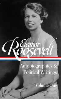 Produktbild: Eleanor Roosevelt: Autobiographies & Political Writings, Vol. 1 (Loa #404)