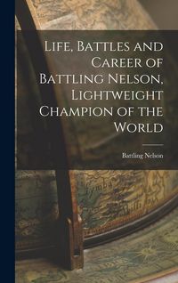 Produktbild: Life, Battles and Career of Battling Nelson, Lightweight Champion of the World