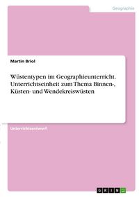 Produktbild: W&uuml;stentypen im Geographieunterricht. Unterrichtseinheit zum Thema Binnen-, K&uuml;sten- und Wendekreisw&uuml;sten