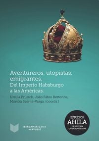 Produktbild: Aventureros, utopistas, emigrantes : del Imperio Habsburgo a las Am&eacute;ricas