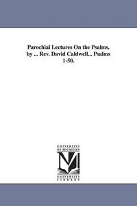 Produktbild: Parochial Lectures On the Psalms. by ... Rev. David Caldwell... Psalms 1-50.