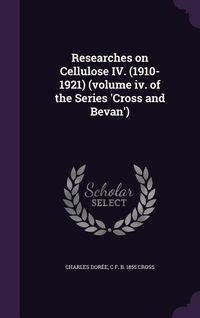 Produktbild: Researches on Cellulose IV. (1910-1921) (volume iv. of the Series 'Cross and Bevan')